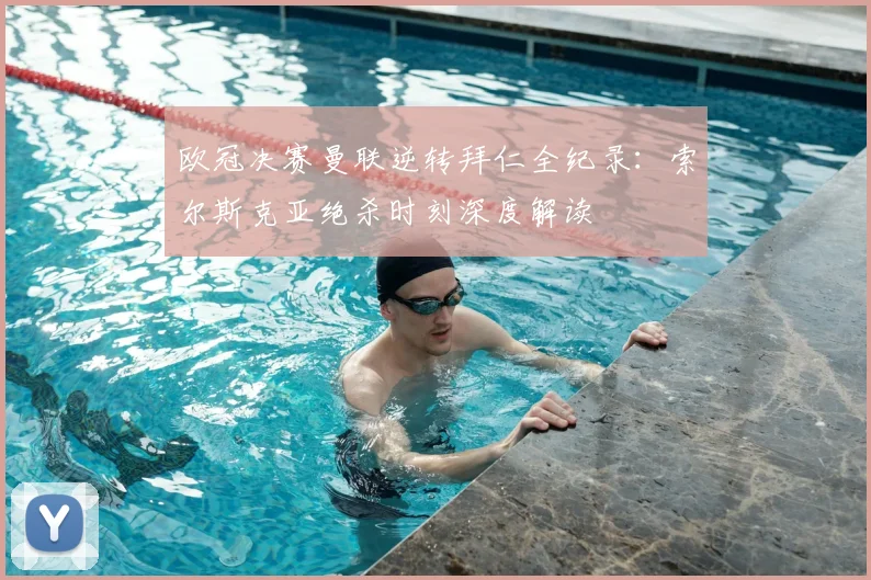 欧冠决赛曼联逆转拜仁全纪录：索尔斯克亚绝杀时刻深度解读