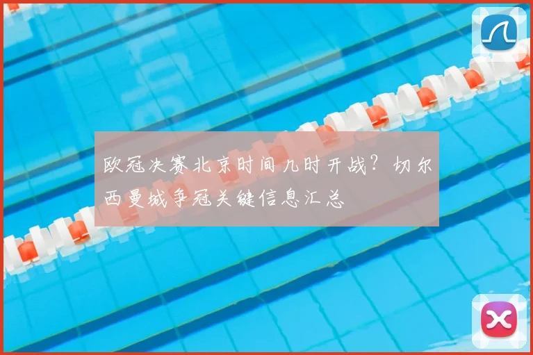 欧冠决赛北京时间几时开战?切尔西曼城争冠关键信息汇总